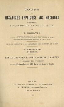 Cours de mécanique appliquée aux machines. Professé à l'école spéciale du génie civil de Gand. 5ème fascicule (2e édition). étude organique des machine à vapeur y compris les turbines avec 12 planches et 438 figures dans le texte